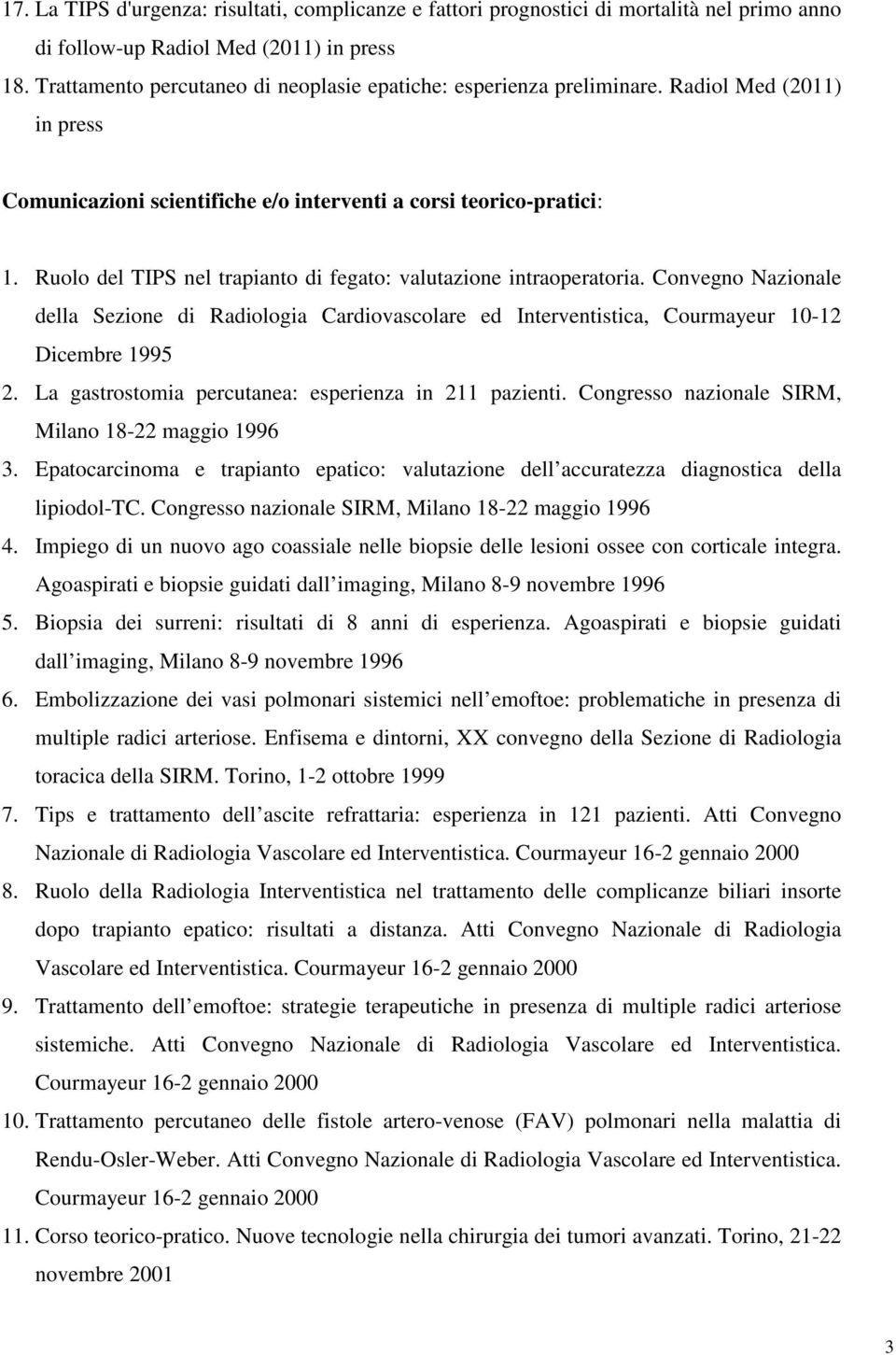 Ruolo del TIPS nel trapianto di fegato: valutazione intraoperatoria. Convegno Nazionale della Sezione di Radiologia Cardiovascolare ed Interventistica, Courmayeur 10-12 Dicembre 1995 2.