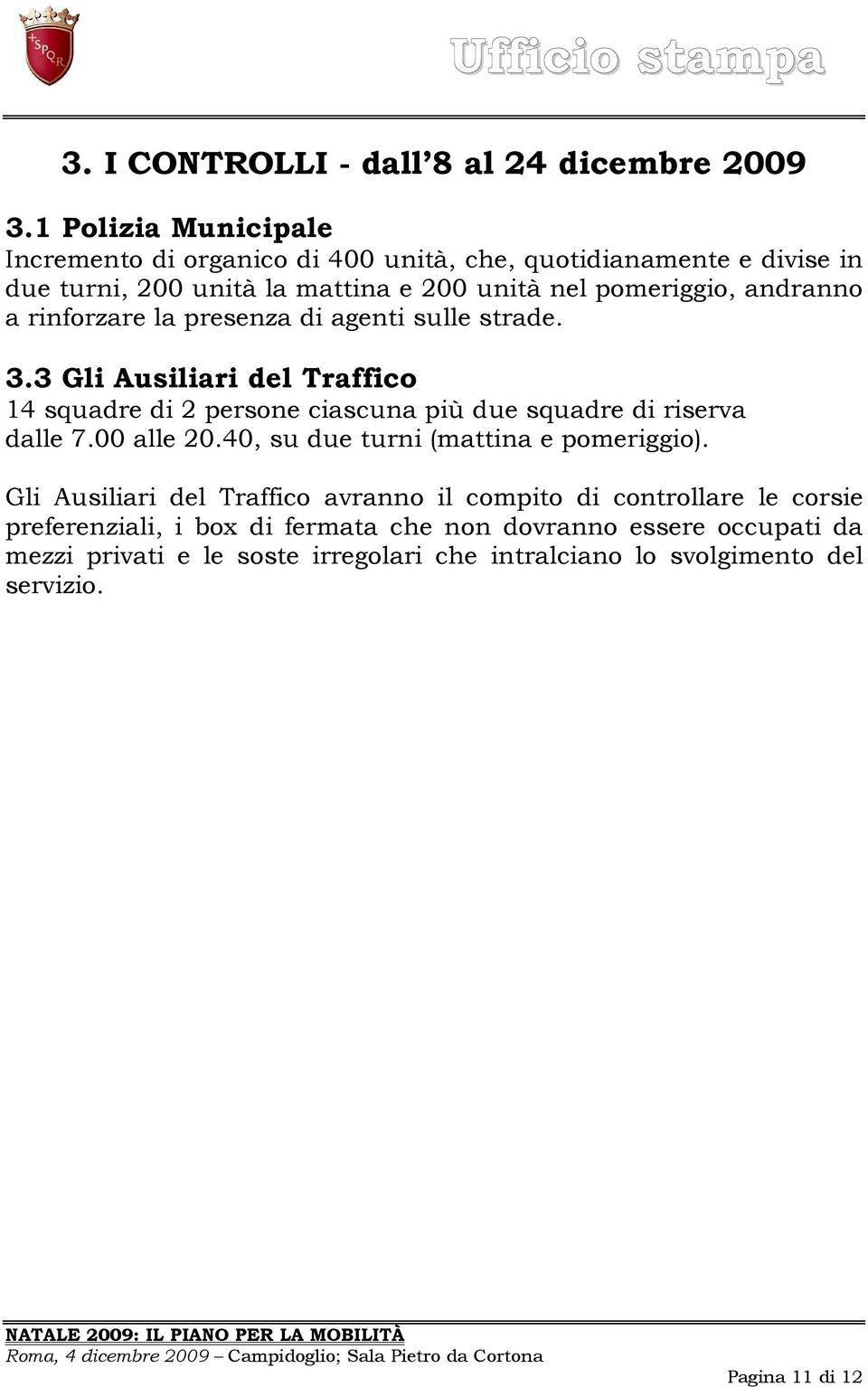 andranno a rinforzare la presenza di agenti sulle strade. 3.3 Gli Ausiliari del Traffico 14 squadre di 2 persone ciascuna più due squadre di riserva dalle 7.