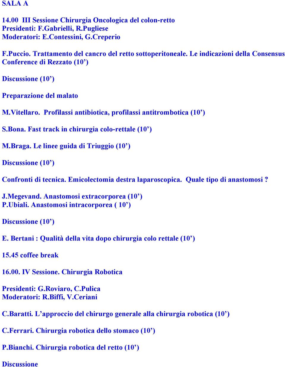 Fast track in chirurgia colo-rettale (10 ) M.Braga. Le linee guida di Triuggio (10 ) (10 ) Confronti di tecnica. Emicolectomia destra laparoscopica. Quale tipo di anastomosi? J.Megevand.