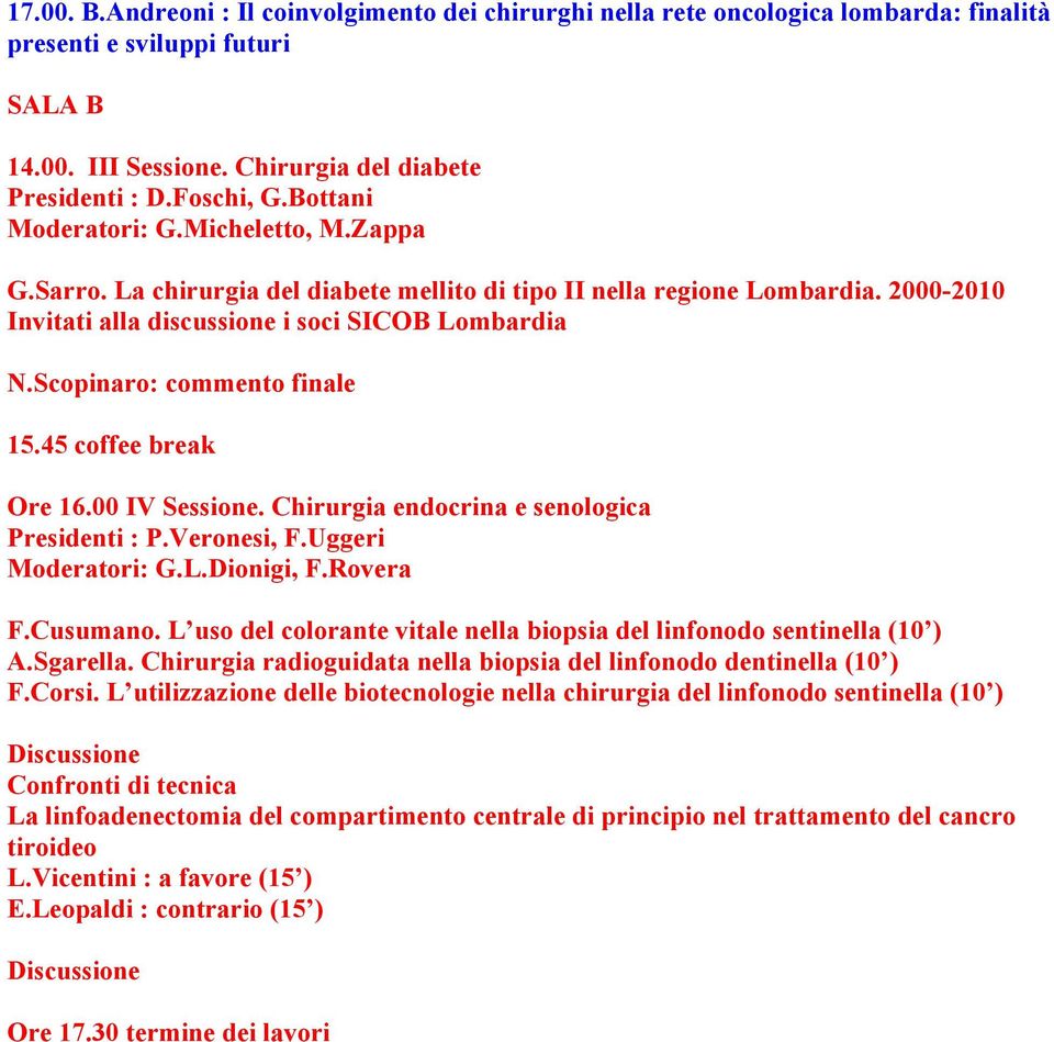 Scopinaro: commento finale 15.45 coffee break Ore 16.00 IV Sessione. Chirurgia endocrina e senologica Presidenti : P.Veronesi, F.Uggeri Moderatori: G.L.Dionigi, F.Rovera F.Cusumano.