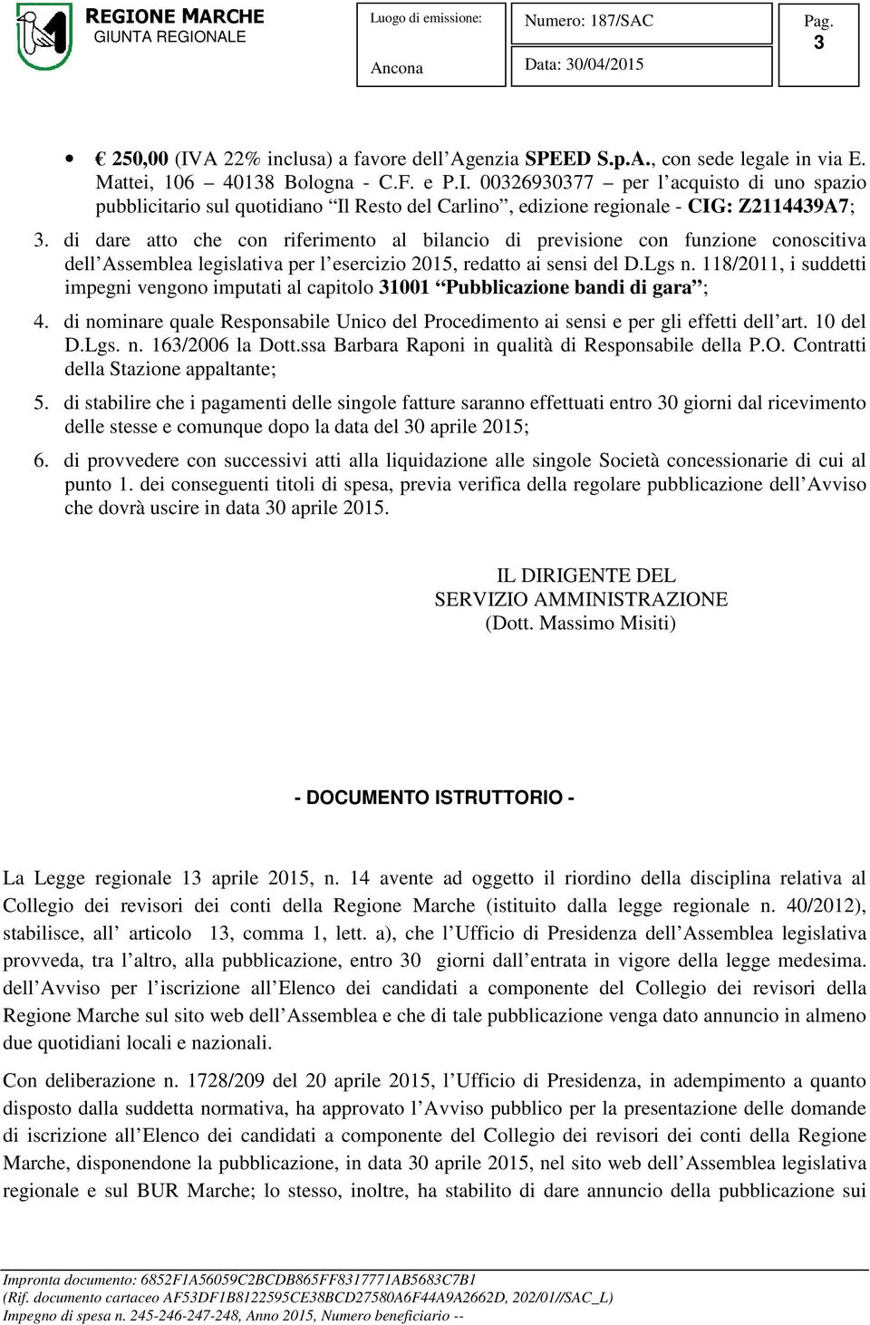 118/2011, i suddetti impegni vengono imputati al capitolo 31001 Pubblicazione bandi di gara ; 4. di nominare quale Responsabile Unico del Procedimento ai sensi e per gli effetti dell art. 10 del D.