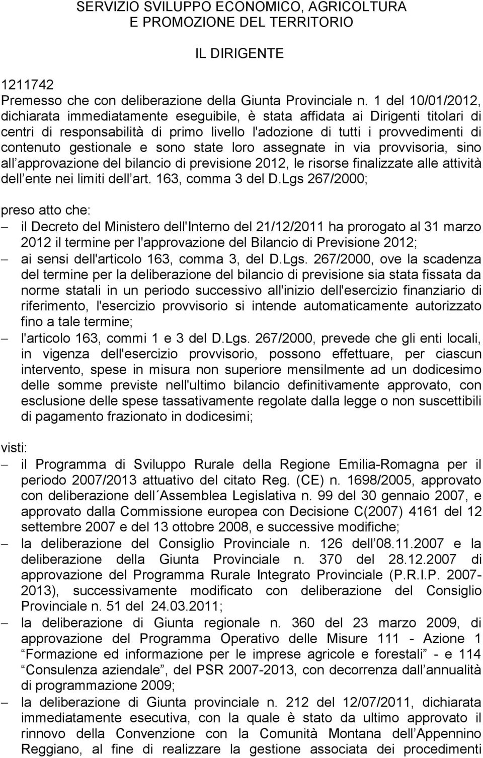 e sono state loro assegnate in via provvisoria, sino all approvazione del bilancio di previsione 2012, le risorse finalizzate alle attività dell ente nei limiti dell art. 163, comma 3 del D.