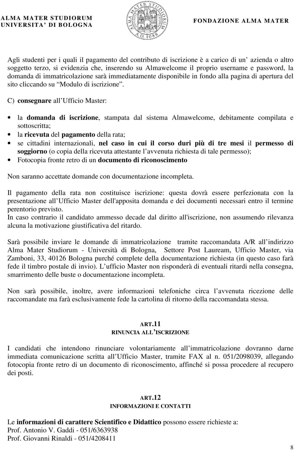 C) consegnare all Ufficio Master: la domanda di iscrizione, stampata dal sistema Almawelcome, debitamente compilata e sottoscritta; la ricevuta del pagamento della rata; se cittadini internazionali,