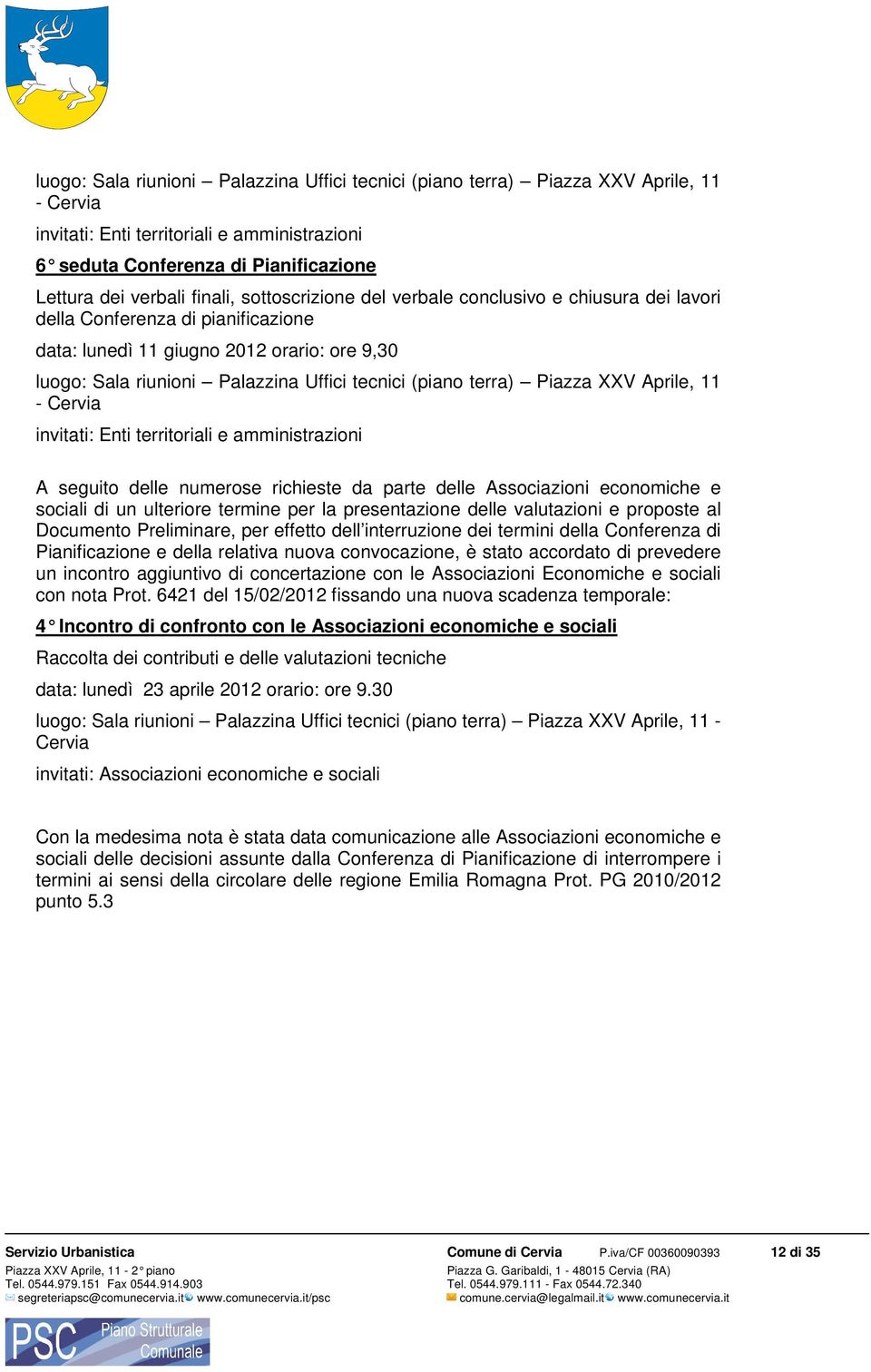 (piano terra) Piazza XXV Aprile, 11 - Cervia invitati: Enti territoriali e amministrazioni A seguito delle numerose richieste da parte delle Associazioni economiche e sociali di un ulteriore termine