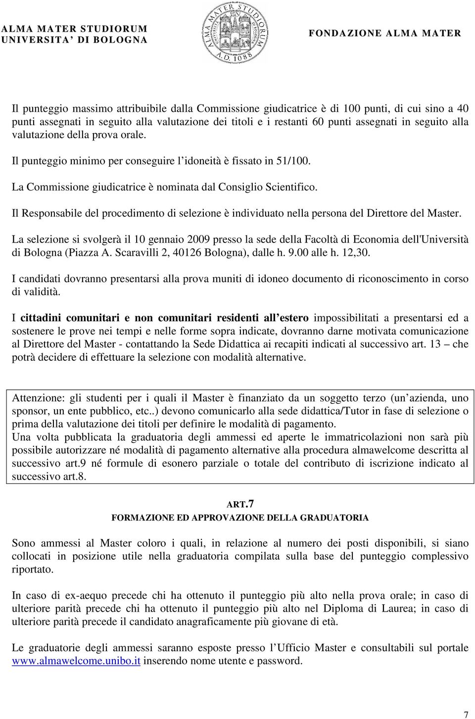 Il Responsabile del procedimento di selezione è individuato nella persona del Direttore del Master.