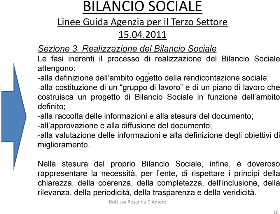 costituzione di un gruppo di lavoro e di un piano di lavoro che costruisca un progetto di Bilancio Sociale in funzione dell ambito definito; -alla raccolta delle informazioni e alla stesura del