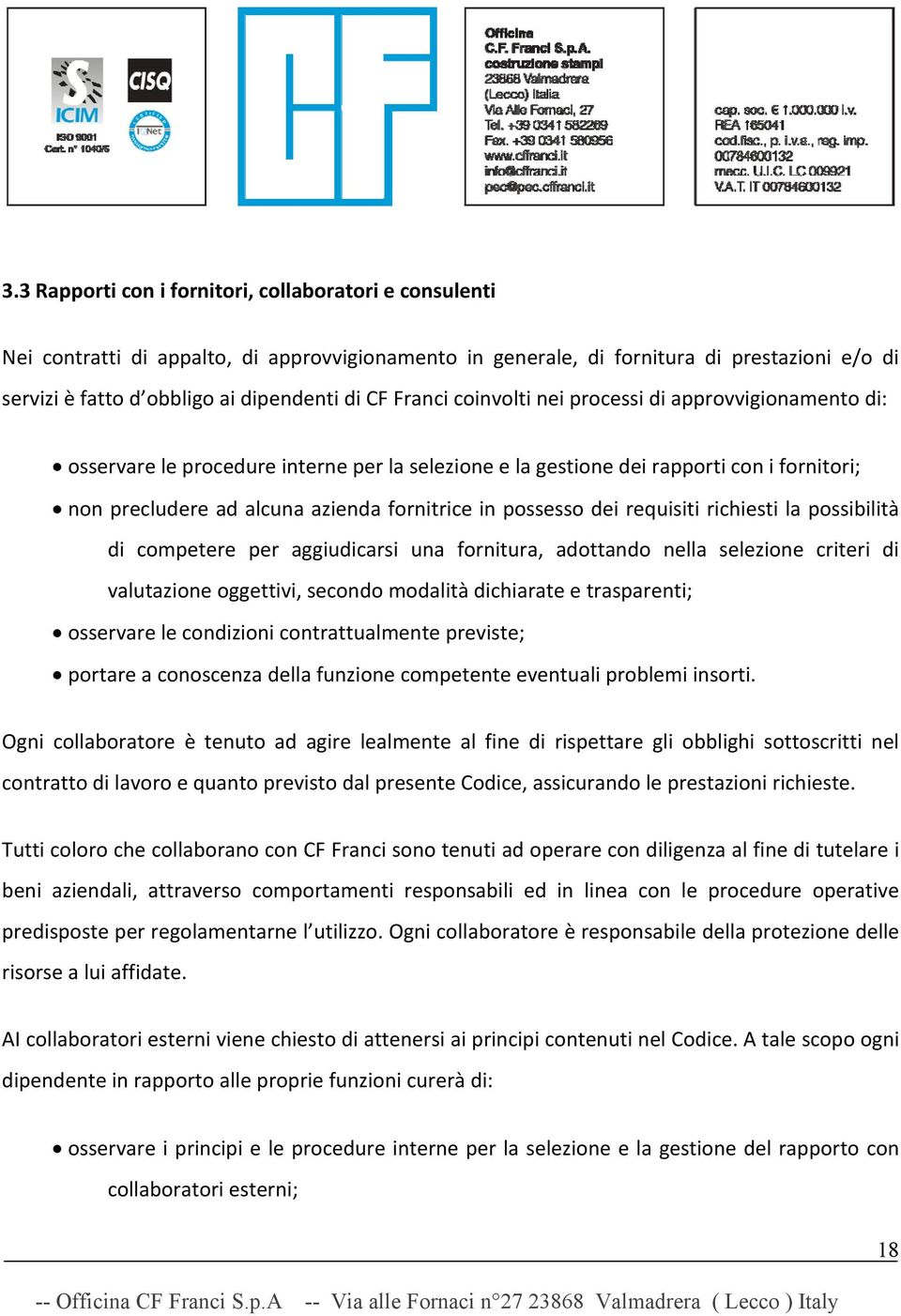 possesso dei requisiti richiesti la possibilità di competere per aggiudicarsi una fornitura, adottando nella selezione criteri di valutazione oggettivi, secondo modalità dichiarate e trasparenti;