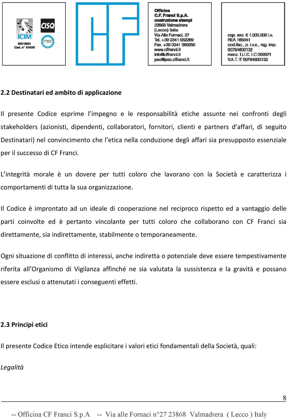 L integrità morale è un dovere per tutti coloro che lavorano con la Società e caratterizza i comportamenti di tutta la sua organizzazione.