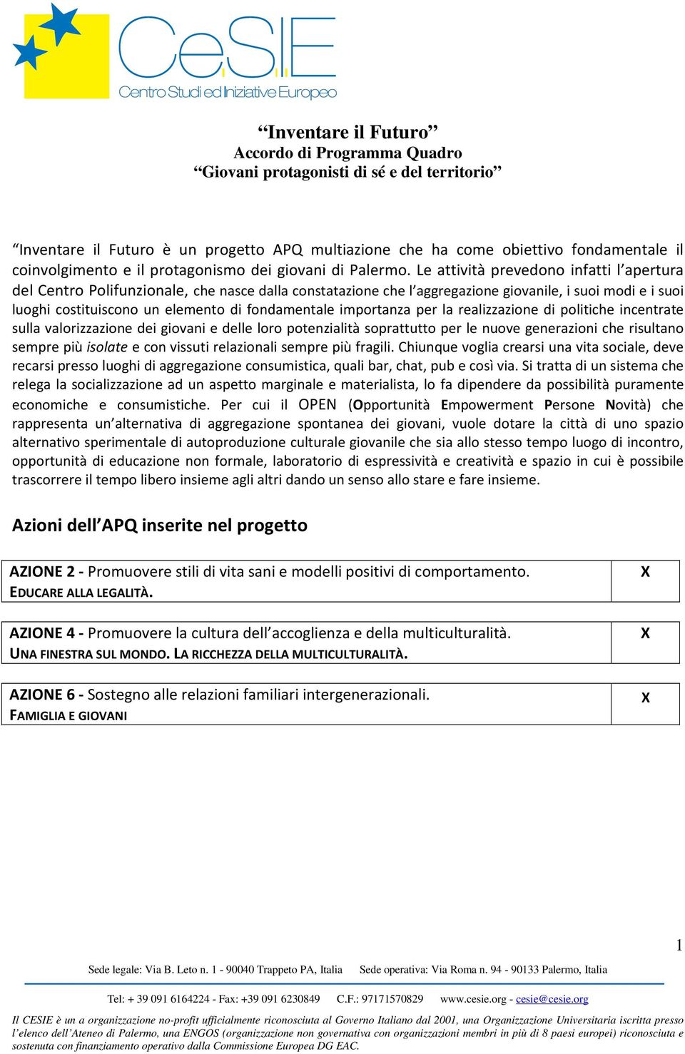 Le attività prevedono infatti l apertura del Centro Polifunzionale, che nasce dalla constatazione che l aggregazione giovanile, i suoi modi e i suoi luoghi costituiscono un elemento di fondamentale