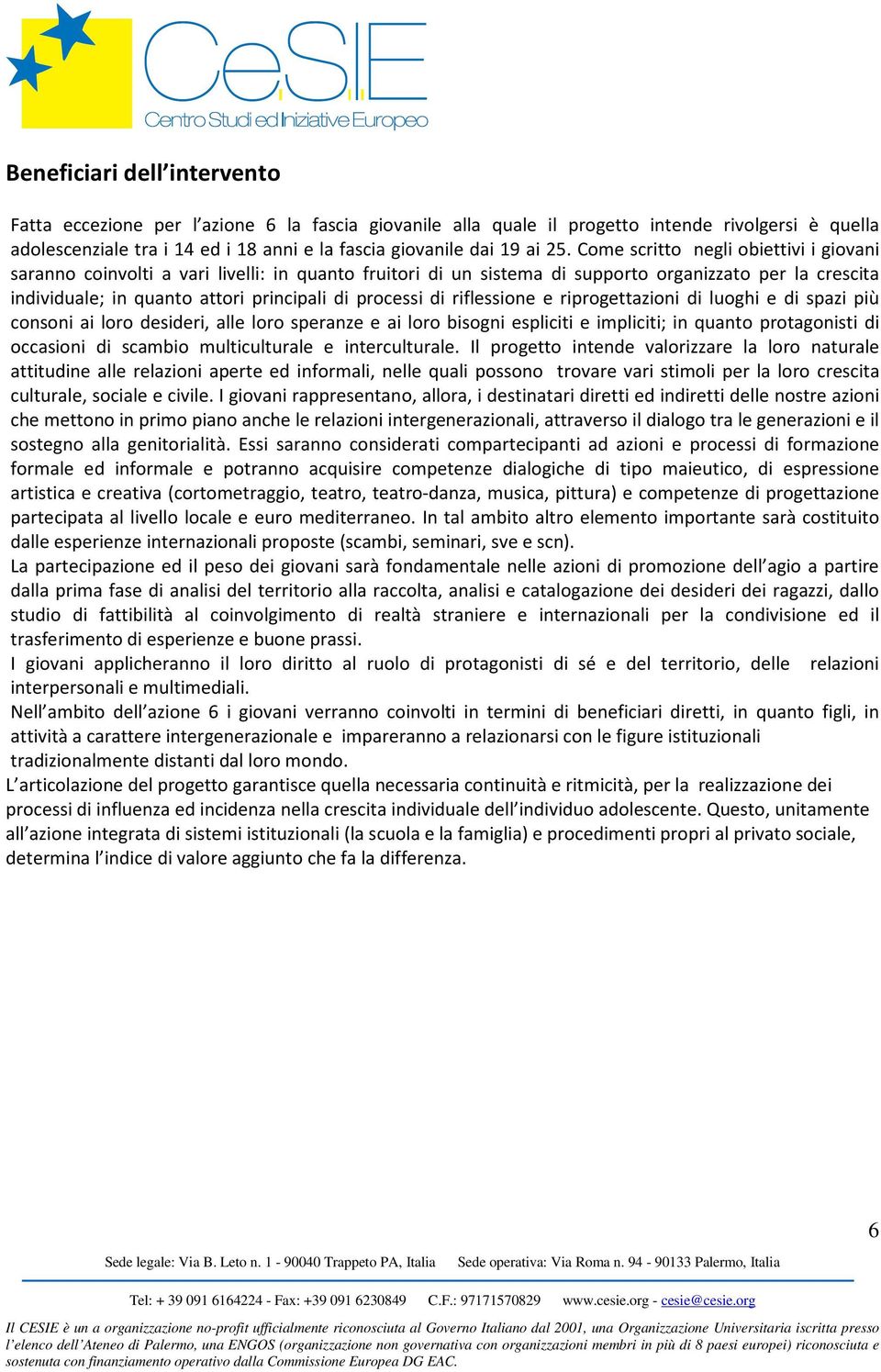 processi di riflessione e riprogettazioni di luoghi e di spazi più consoni ai loro desideri, alle loro speranze e ai loro bisogni espliciti e impliciti; in quanto protagonisti di occasioni di scambio