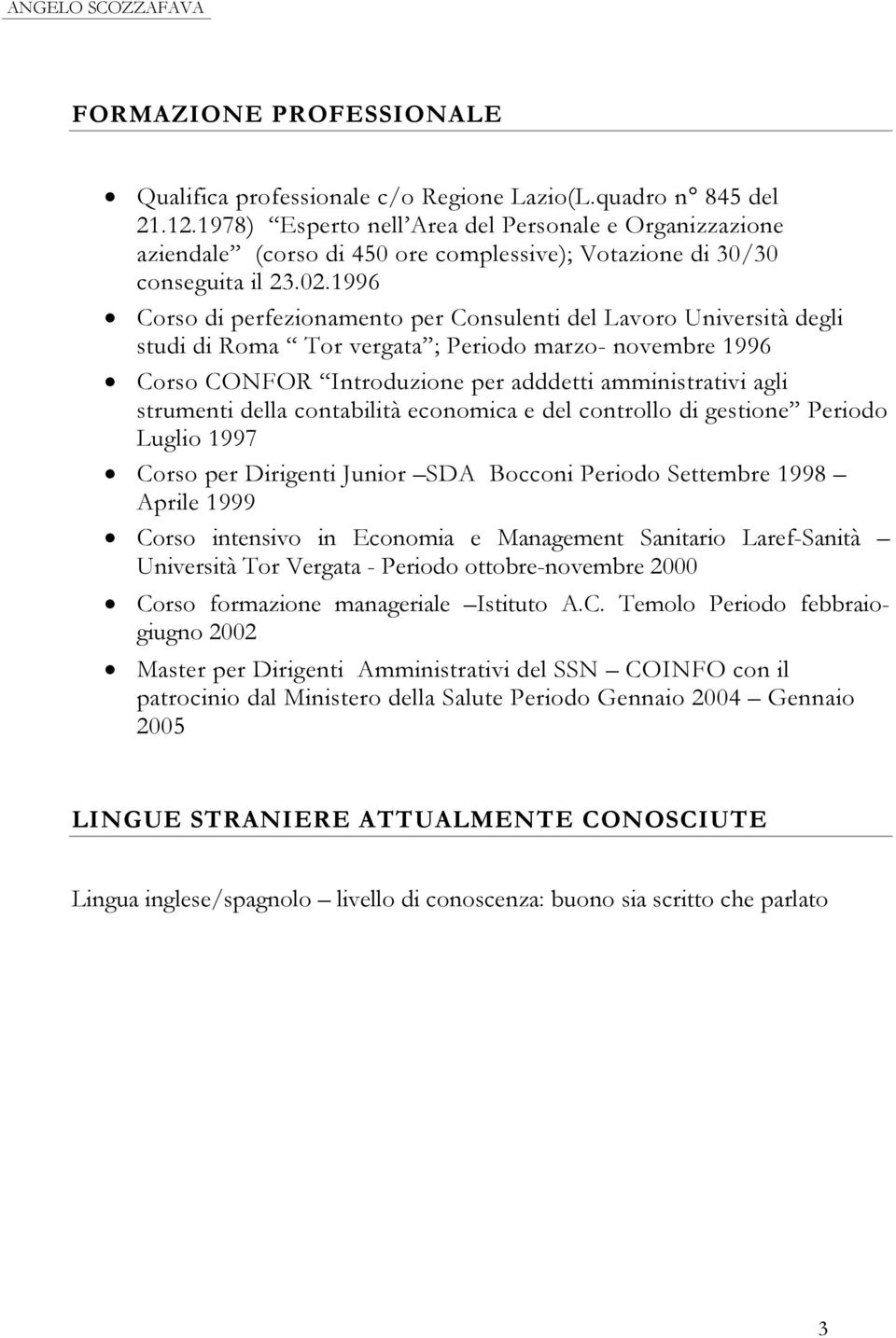 1996 Corso di perfezionamento per Consulenti del Lavoro Università degli studi di Roma Tor vergata ; Periodo marzo- novembre 1996 Corso CONFOR Introduzione per adddetti amministrativi agli strumenti