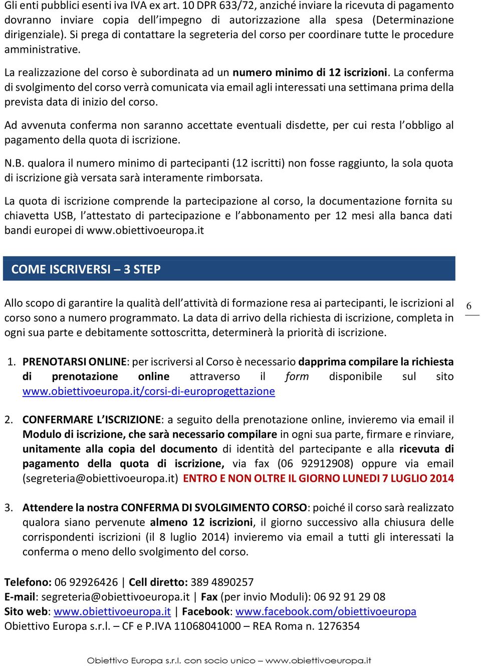 La conferma di svolgimento del corso verrà comunicata via email agli interessati una settimana prima della prevista data di inizio del corso.