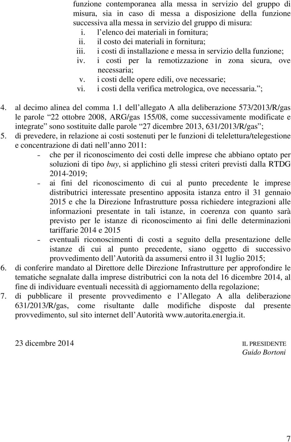 i costi di installazione e messa in servizio della funzione; i costi per la remotizzazione in zona sicura, ove necessaria; v. i costi delle opere edili, ove necessarie; vi.