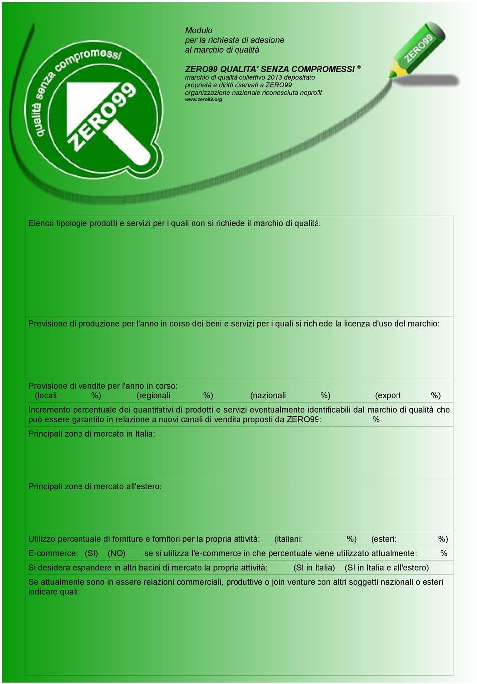 può essere garantito in relazione a nuovi canali di vendita proposti da ZERO99: % Principali zone di mercato in Italia: Principali zone di mercato all'estero: Utilizzo percentuale di forniture e