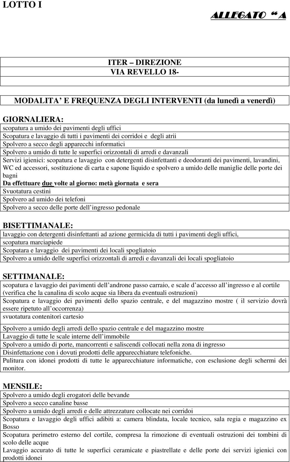 tutti i pavimenti degli uffici, scopatura marciapiede Scopatara e lavaggio dei pavimenti dei locali spogliatoio Spolvero a umido delle superfici orizzontali di arredi e davanzali dei locali