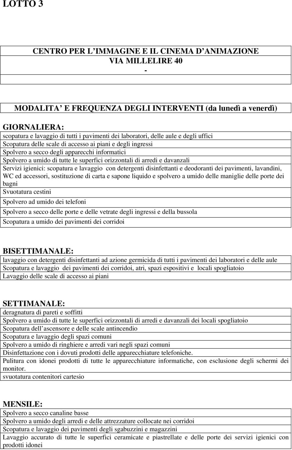 BI lavaggio con detergenti disinfettanti ad azione germicida di tutti i pavimenti dei laboratori e delle aule Scopatura e lavaggio dei pavimenti dei corridoi, atri, spazi espositivi e locali