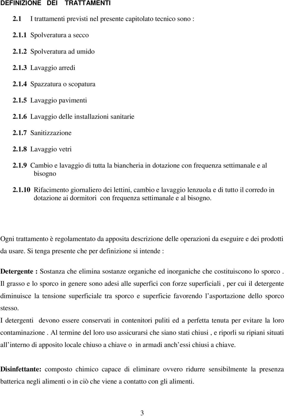 1.10 Rifacimento giornaliero dei lettini, cambio e lavaggio lenzuola e di tutto il corredo in dotazione ai dormitori con frequenza settimanale e al bisogno.