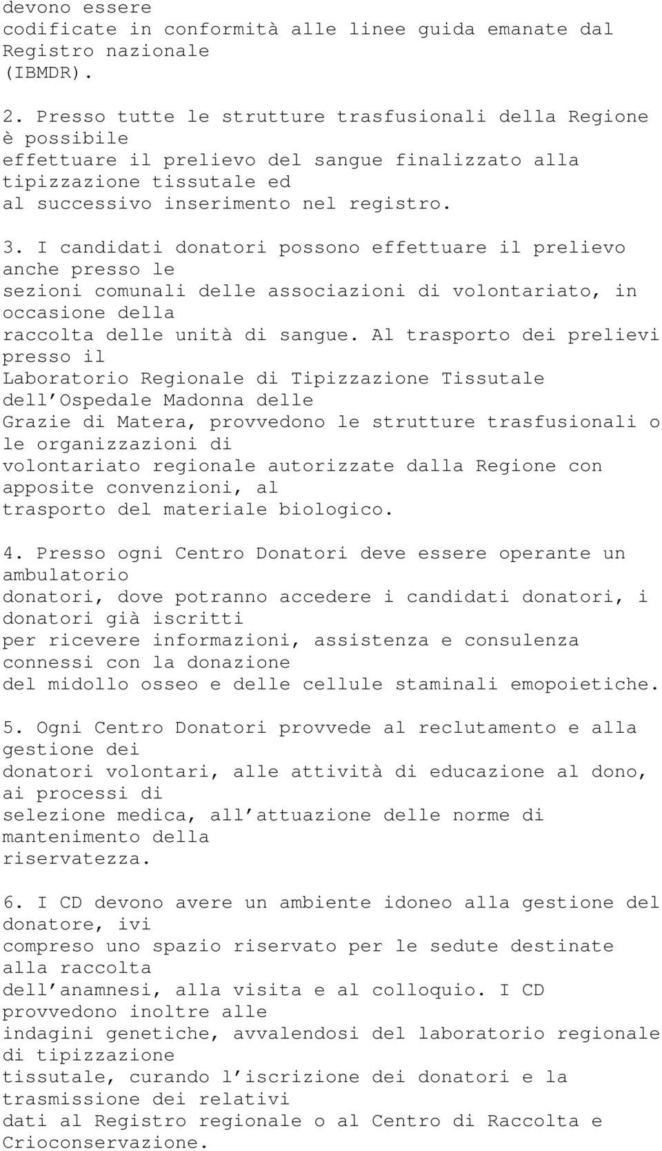 I candidati donatori possono effettuare il prelievo anche presso le sezioni comunali delle associazioni di volontariato, in occasione della raccolta delle unità di sangue.