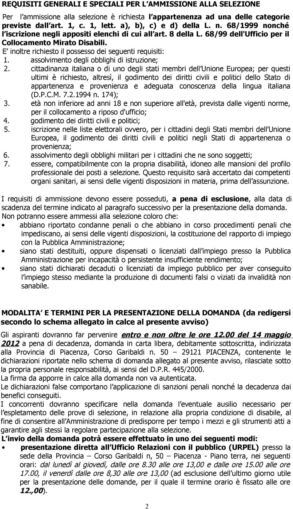 E inoltre richiesto il possesso dei seguenti requisiti: 1. assolvimento degli obblighi di istruzione; 2.