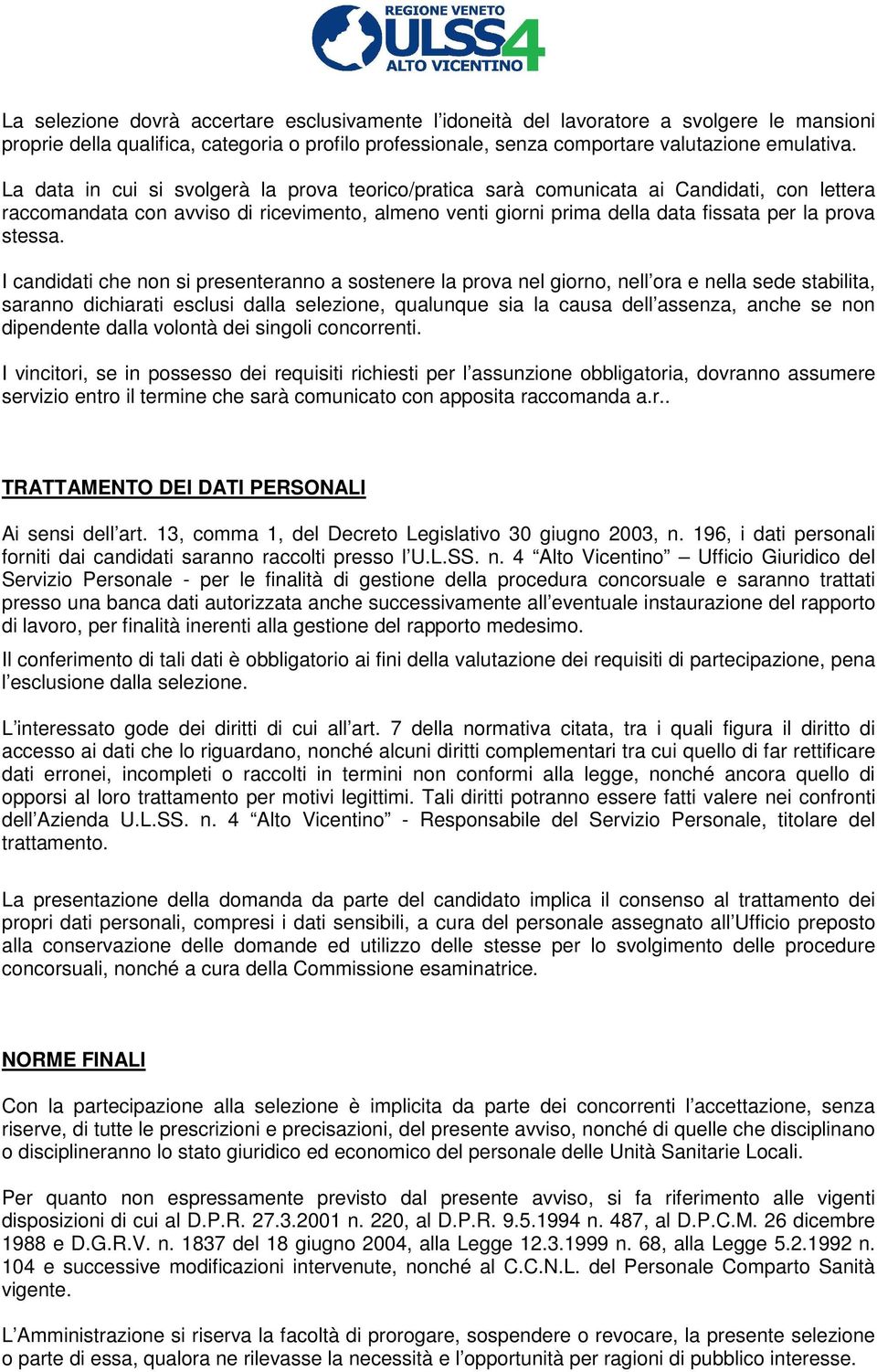 I candidati che nn si presenterann a sstenere la prva nel girn, nell ra e nella sede stabilita, sarann dichiarati esclusi dalla selezine, qualunque sia la causa dell assenza, anche se nn dipendente