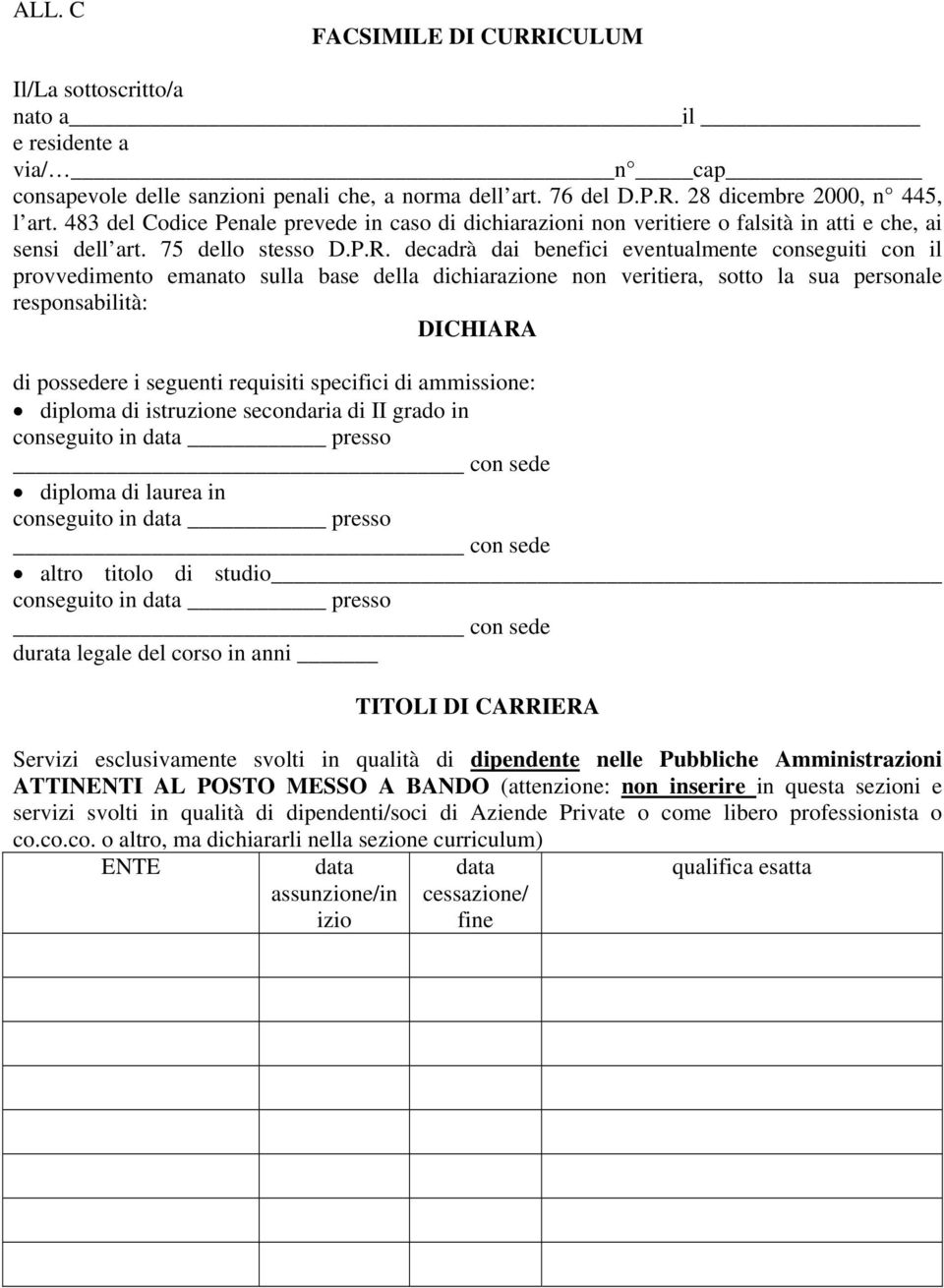 decadrà dai benefici eventualmente conseguiti con il provvedimento emanato sulla base della dichiarazione non veritiera, sotto la sua personale responsabilità: DICHIARA di possedere i seguenti