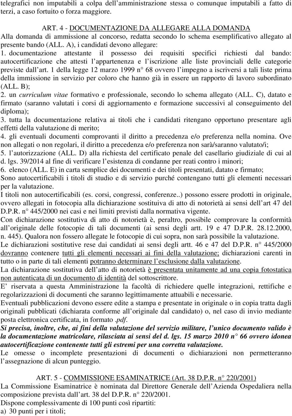 documentazione attestante il possesso dei requisiti specifici richiesti dal bando: autocertificazione che attesti l appartenenza e l iscrizione alle liste provinciali delle categorie previste dall