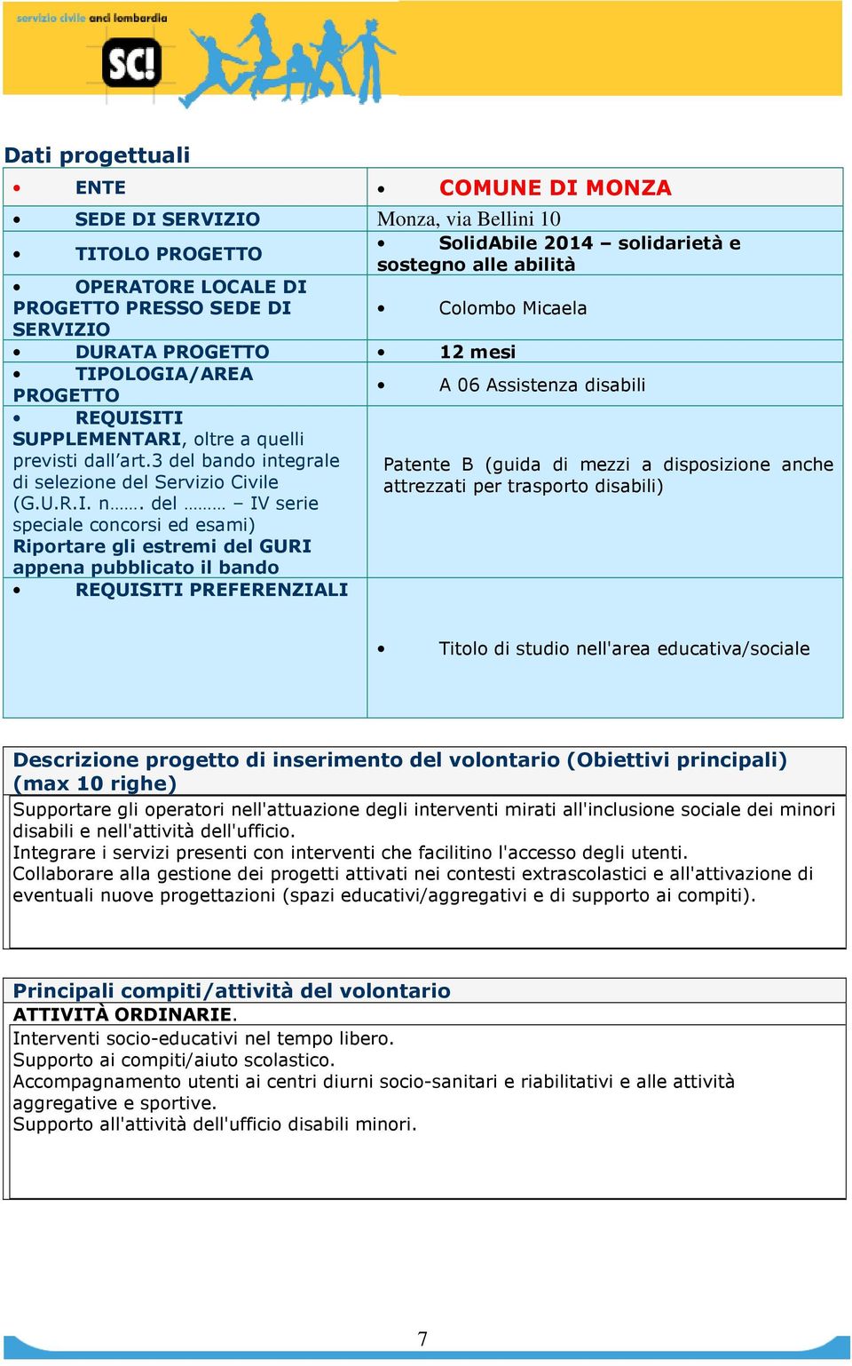 del IV serie speciale concorsi ed esami) Riportare gli estremi del GURI appena pubblicato il bando Patente B (guida di mezzi a disposizione anche attrezzati per trasporto disabili) Titolo di studio