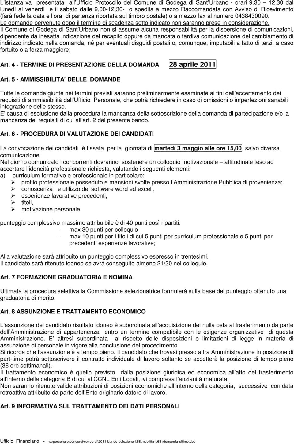 fax al numero 0438430090. Le domande pervenute dopo il termine di scadenza sotto indicato non saranno prese in considerazione.