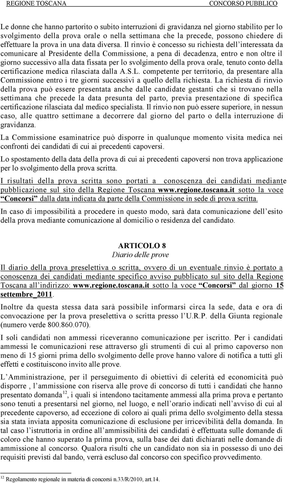 Il rinvio è concesso su richiesta dell interessata da comunicare al Presidente della Commissione, a pena di decadenza, entro e non oltre il giorno successivo alla data fissata per lo svolgimento