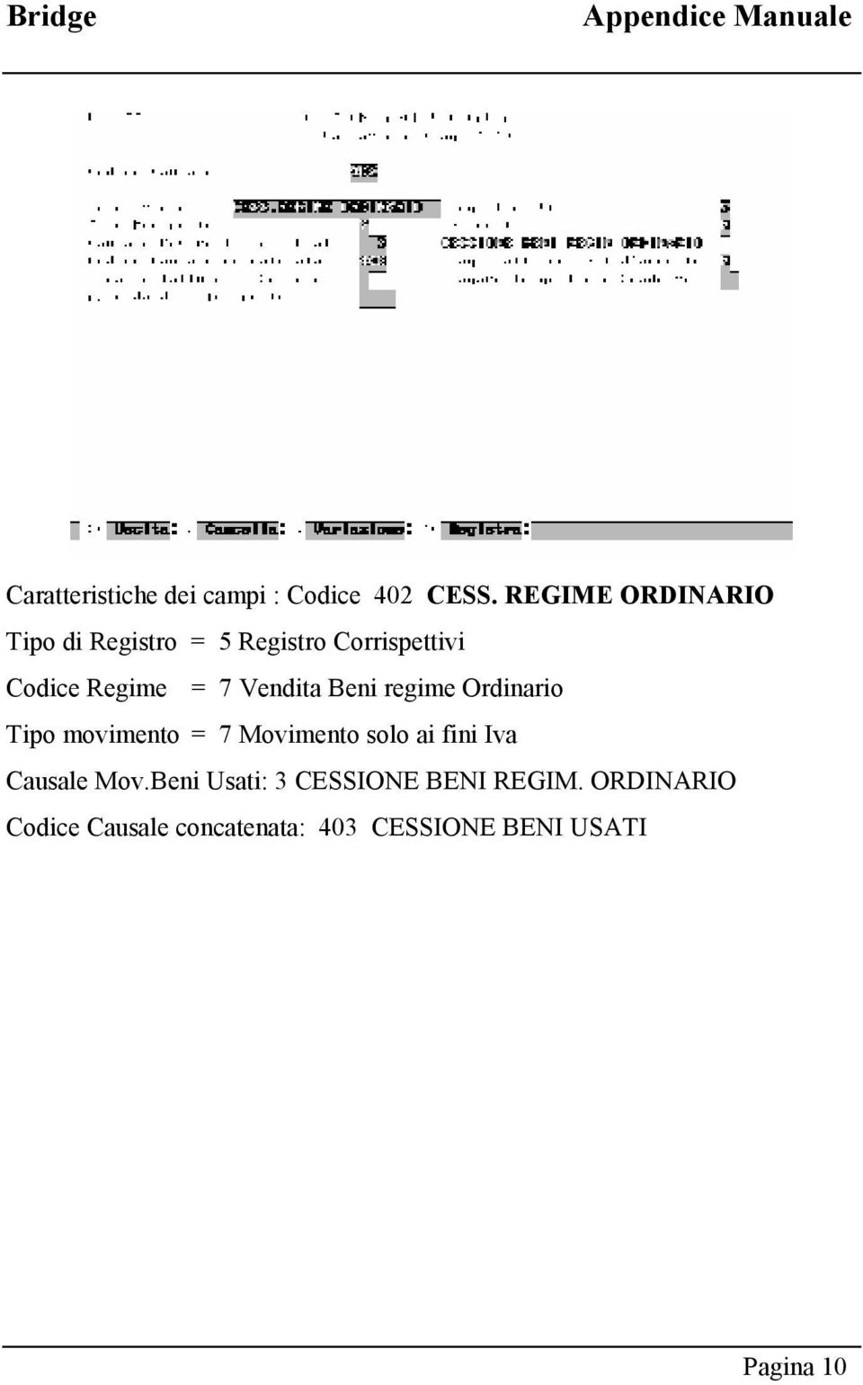 Vendita Beni regime Ordinario Tipo movimento = 7 Movimento solo ai fini Iva