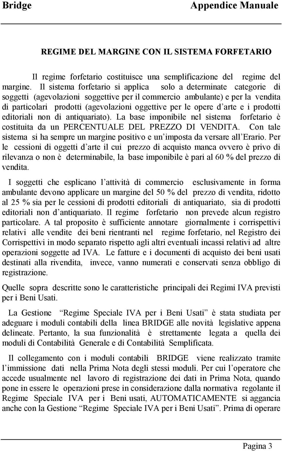 opere d arte e i prodotti editoriali non di antiquariato). La base imponibile nel sistema forfetario è costituita da un PERCENTUALE DEL PREZZO DI VENDITA.