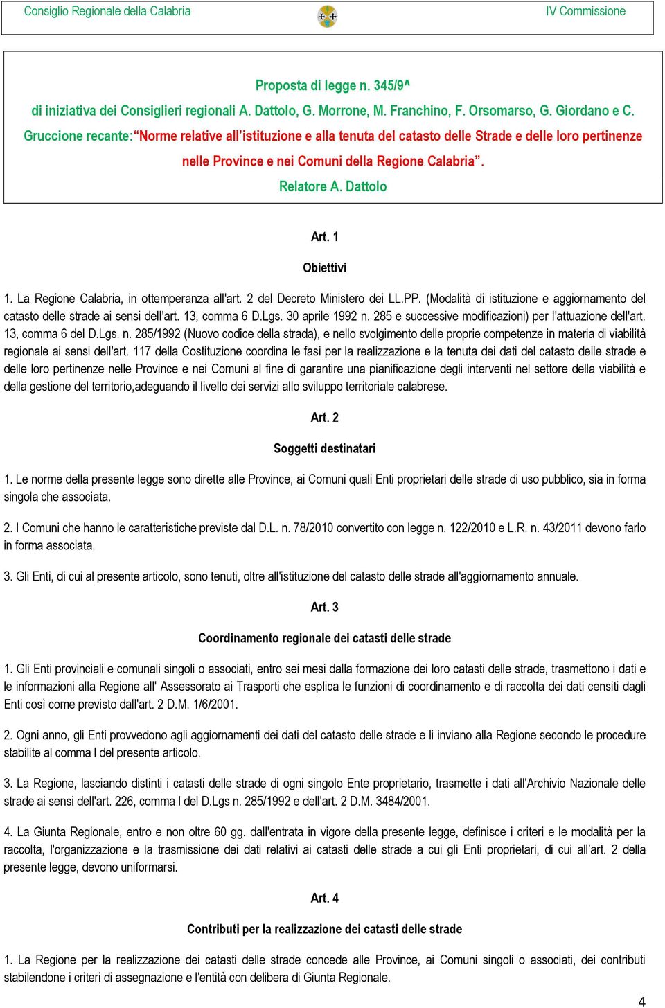 117 della Costituzione coordina le fasi per la realizzazione e la tenuta dei dati del catasto delle strade e delle loro pertinenze nelle Province e nei Comuni al fine di garantire una pianificazione