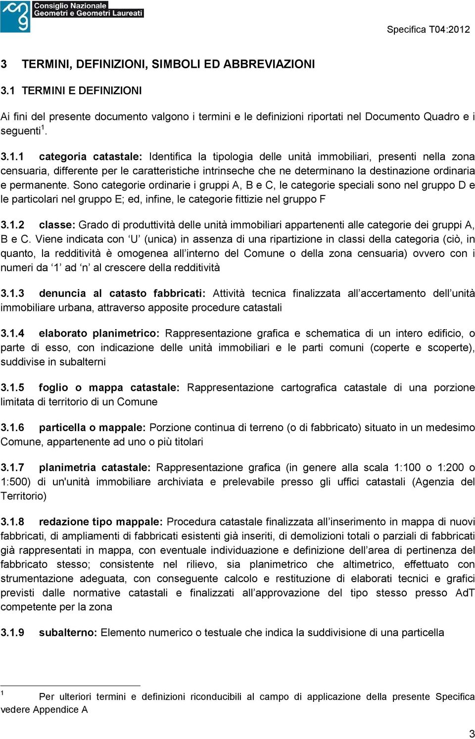 3.1.1 categoria catastale: Identifica la tipologia delle unità immobiliari, presenti nella zona censuaria, differente per le caratteristiche intrinseche che ne determinano la destinazione ordinaria e