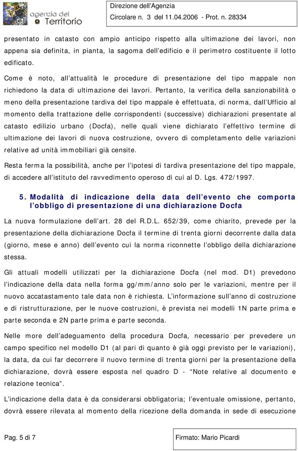 Pertanto, la verifica della sanzionabilità o meno della presentazione tardiva del tipo mappale è effettuata, di norma, dall Ufficio al momento della trattazione delle corrispondenti (successive)