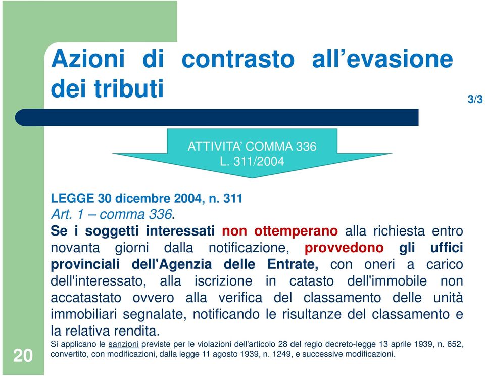 dell'interessato, alla iscrizione in catasto dell'immobile non accatastato ovvero alla verifica del classamento delle unità immobiliari segnalate, notificando le risultanze del