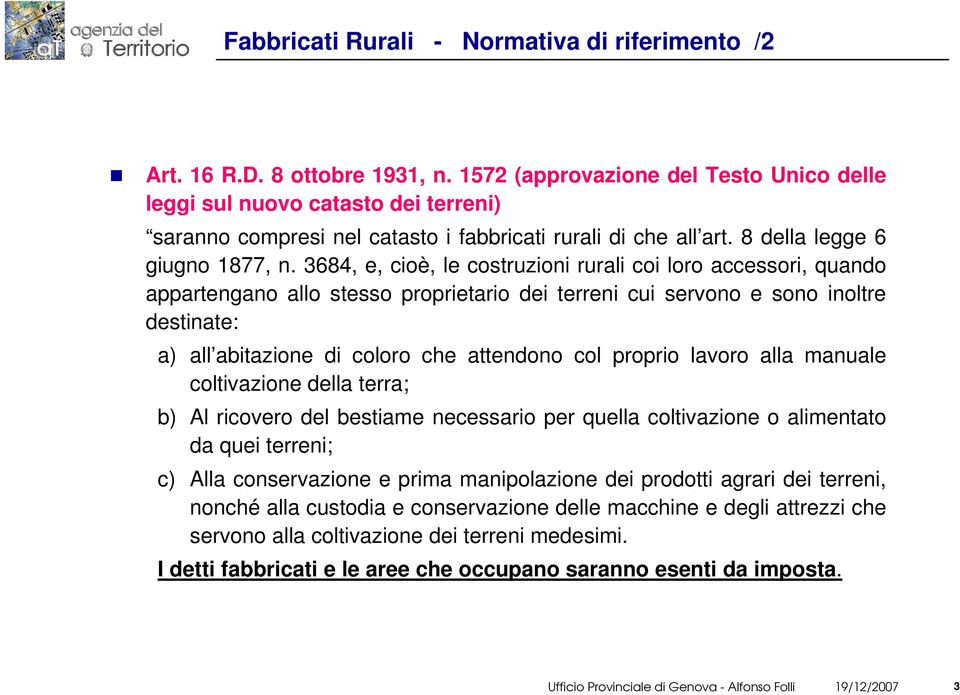 3684, e, cioè, le costruzioni rurali coi loro accessori, quando appartengano allo stesso proprietario dei terreni cui servono e sono inoltre destinate: a) all abitazione di coloro che attendono col