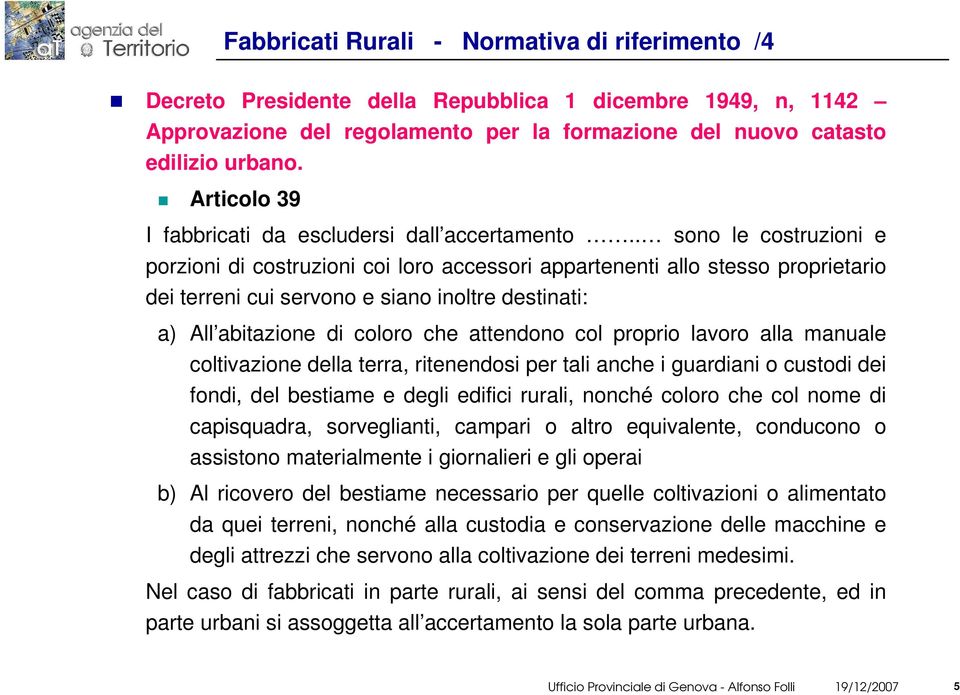 . sono le costruzioni e porzioni di costruzioni coi loro accessori appartenenti allo stesso proprietario dei terreni cui servono e siano inoltre destinati: a) All abitazione di coloro che attendono