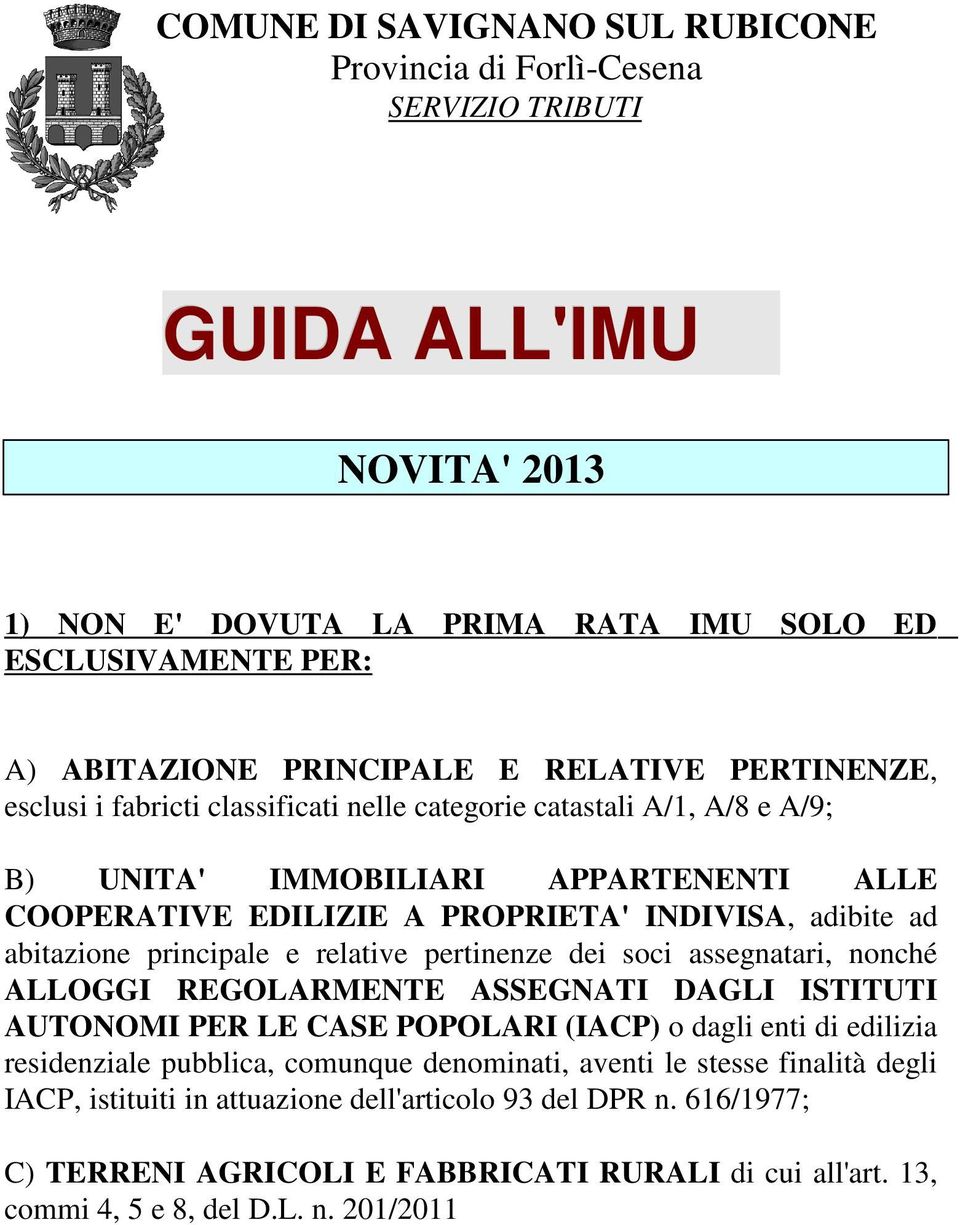 soci assegnatari, nonché ALLOGGI REGOLARMENTE ASSEGNATI DAGLI ISTITUTI AUTONOMI PER LE CASE POPOLARI (IACP) o dagli enti di edilizia residenziale pubblica, comunque denominati,