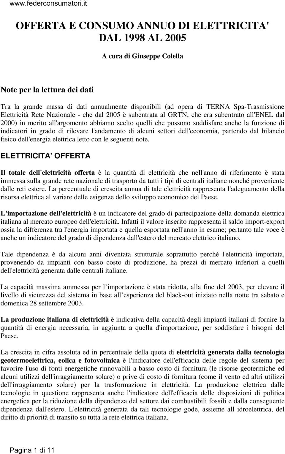 funzione di indicatori in grado di rilevare l'andamento di alcuni settori dell'economia, partendo dal bilancio fisico dell'energia elettrica letto con le seguenti note.