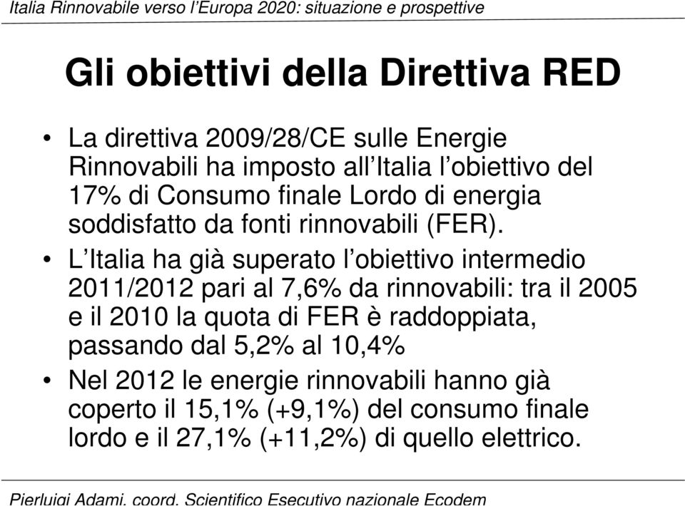 L Italia ha già superato l obiettivo intermedio 2011/2012 pari al 7,6% da rinnovabili: tra il 2005 e il 2010 la quota di FER