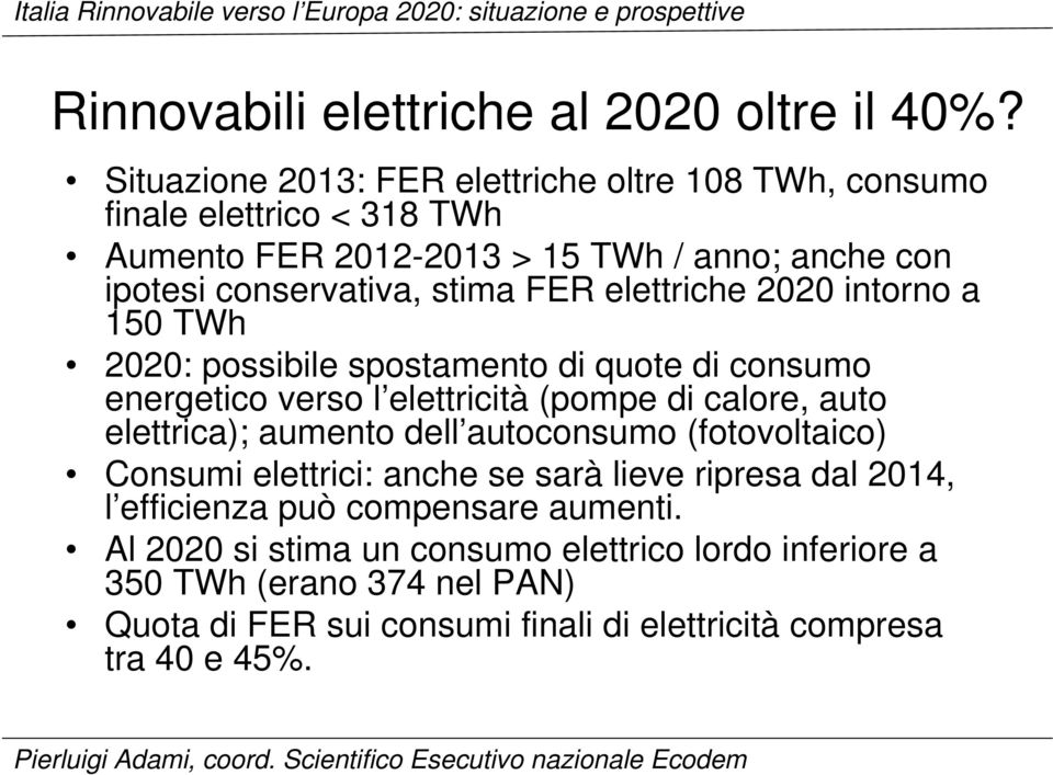 FER elettriche 2020 intorno a 150 TWh 2020: possibile spostamento di quote di consumo energetico verso l elettricità (pompe di calore, auto elettrica); aumento