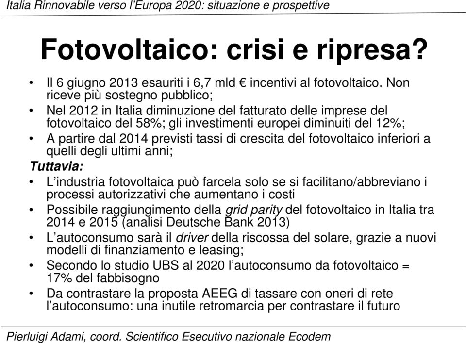 crescita del fotovoltaico inferiori a quelli degli ultimi anni; Tuttavia: L industria fotovoltaica può farcela solo se si facilitano/abbreviano i processi autorizzativi che aumentano i costi