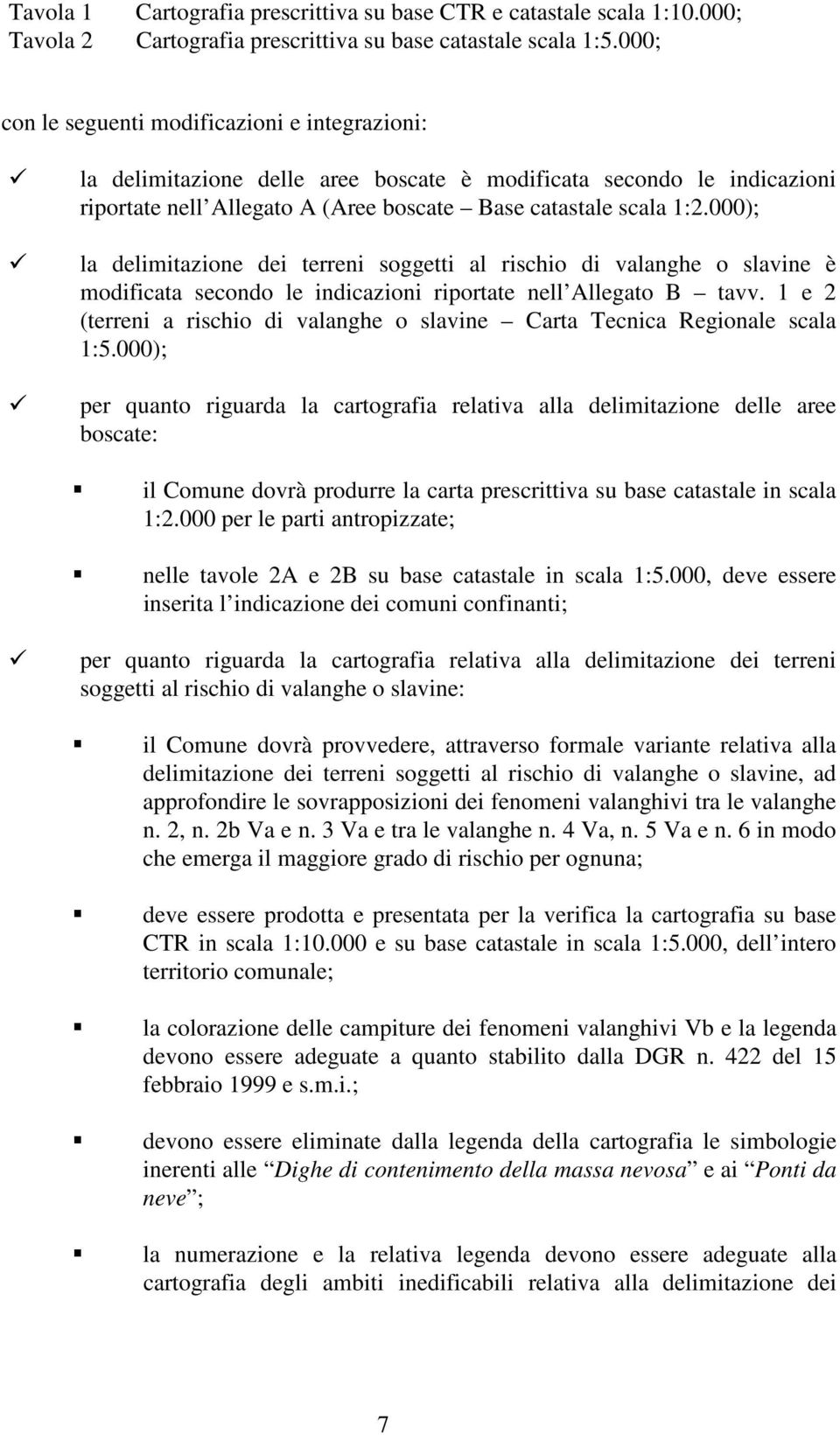 000); la delimitazione dei terreni soggetti al rischio di valanghe o slavine è modificata secondo le indicazioni riportate nell Allegato B tavv.