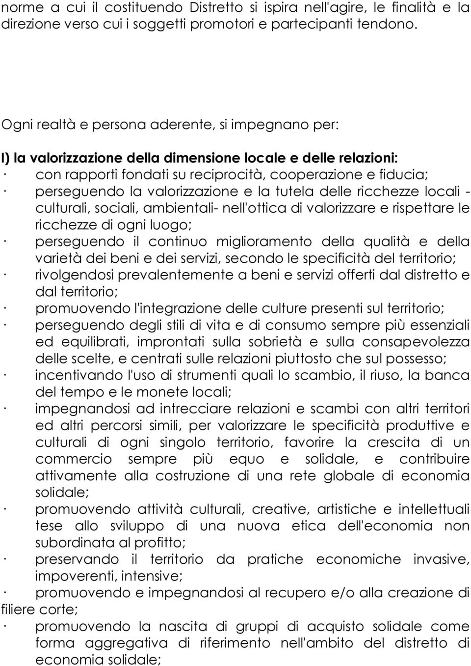 valorizzazione e la tutela delle ricchezze locali - culturali, sociali, ambientali- nell'ottica di valorizzare e rispettare le ricchezze di ogni luogo; perseguendo il continuo miglioramento della