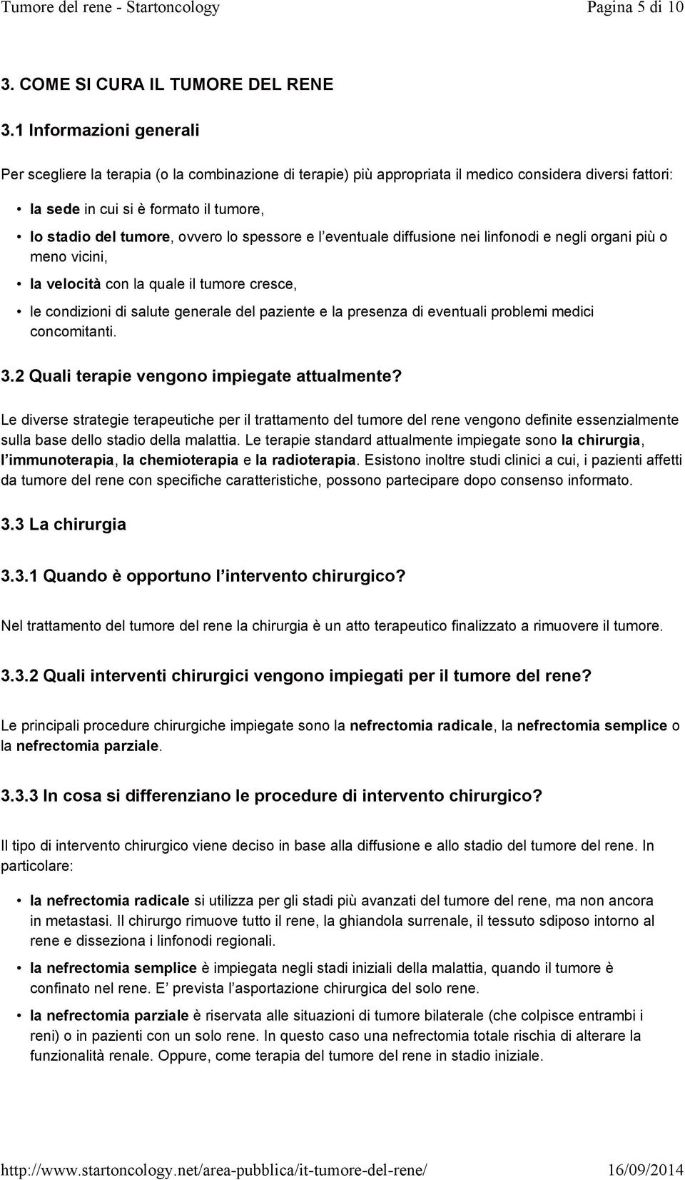 ovvero lo spessore e l eventuale diffusione nei linfonodi e negli organi più o meno vicini, la velocità con la quale il tumore cresce, le condizioni di salute generale del paziente e la presenza di