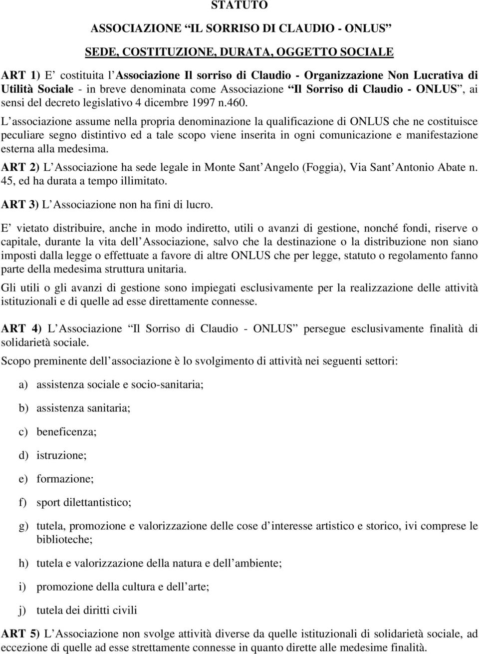 L associazione assume nella propria denominazione la qualificazione di ONLUS che ne costituisce peculiare segno distintivo ed a tale scopo viene inserita in ogni comunicazione e manifestazione