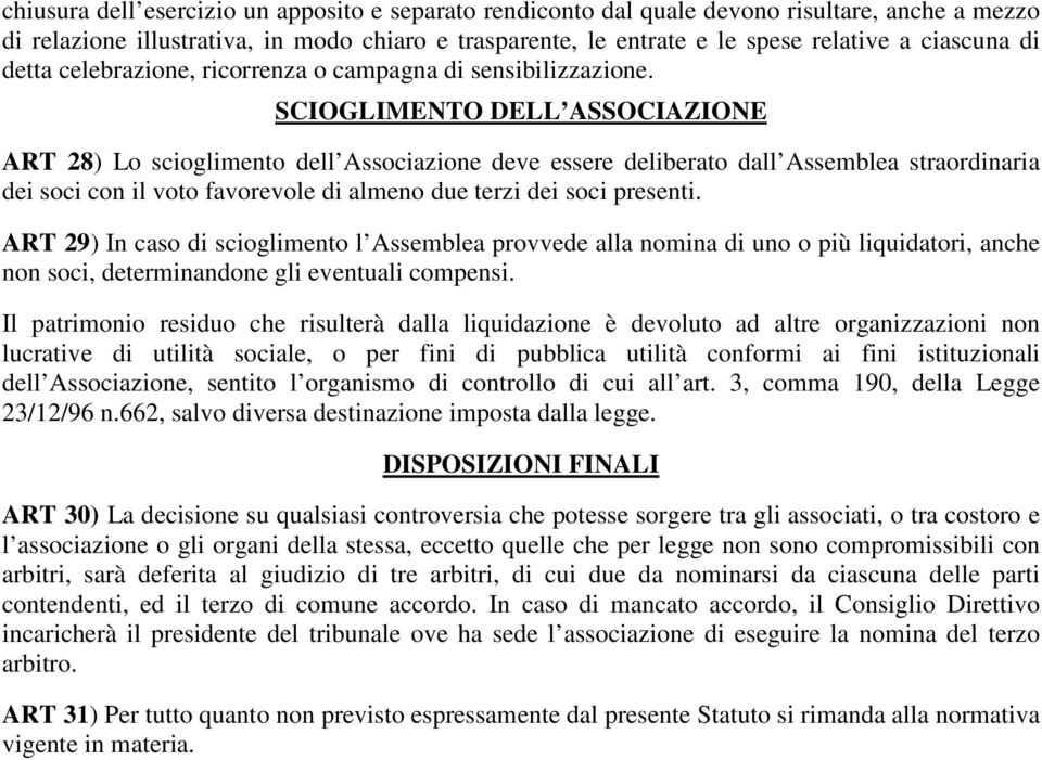 SCIOGLIMENTO DELL ASSOCIAZIONE ART 28) Lo scioglimento dell Associazione deve essere deliberato dall Assemblea straordinaria dei soci con il voto favorevole di almeno due terzi dei soci presenti.