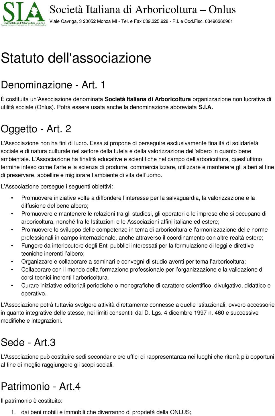 Essa si propone di perseguire esclusivamente finalità di solidarietà sociale e di natura culturale nel settore della tutela e della valorizzazione dell albero in quanto bene ambientale.