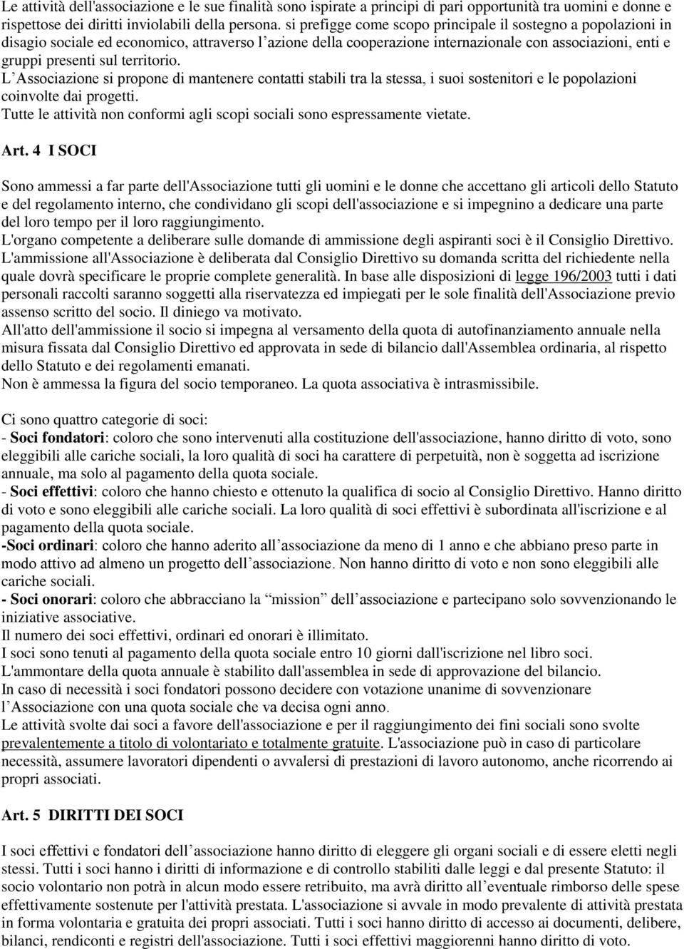 territorio. L Associazione si propone di mantenere contatti stabili tra la stessa, i suoi sostenitori e le popolazioni coinvolte dai progetti.