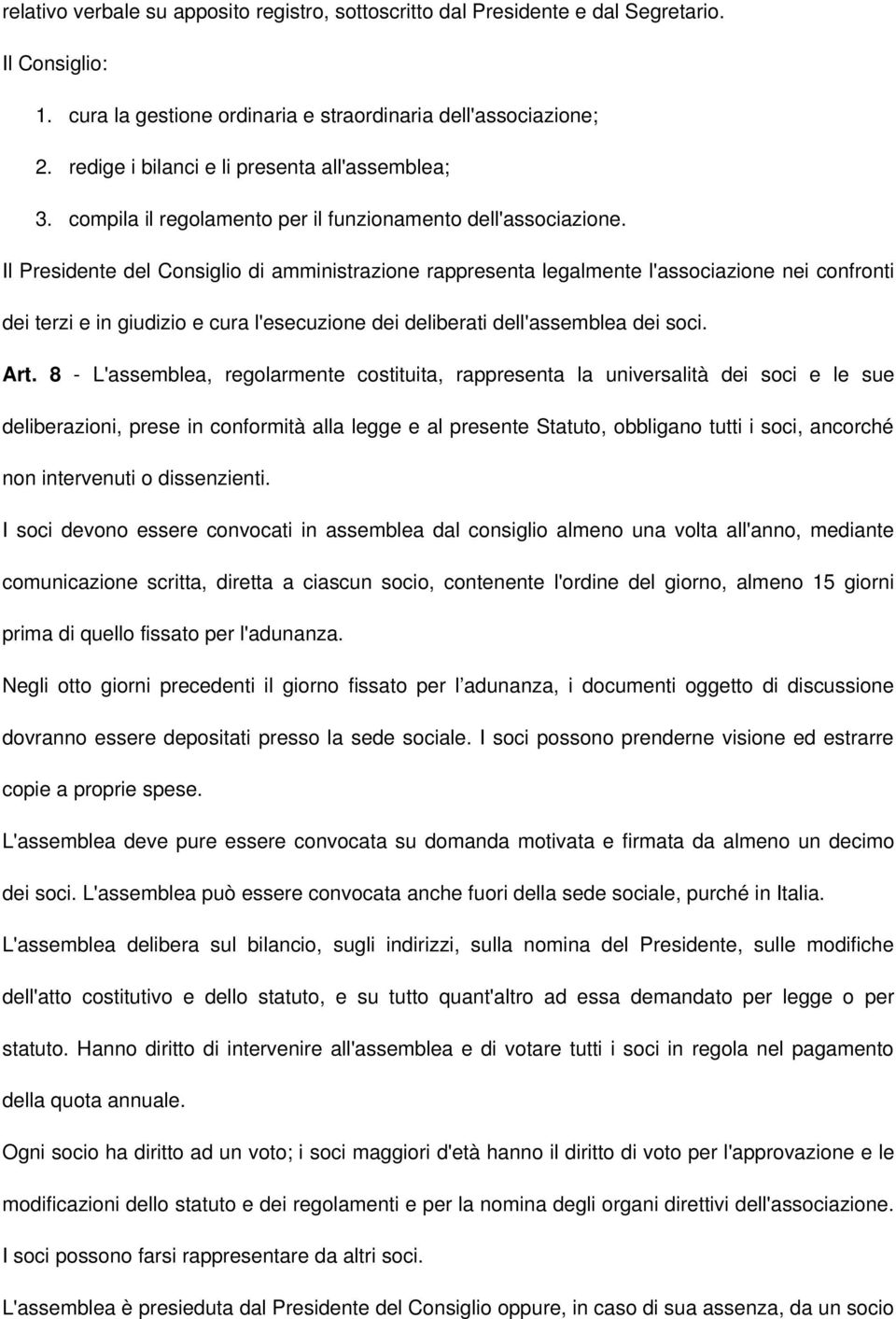 Il Presidente del Consiglio di amministrazione rappresenta legalmente l'associazione nei confronti dei terzi e in giudizio e cura l'esecuzione dei deliberati dell'assemblea dei soci. Art.